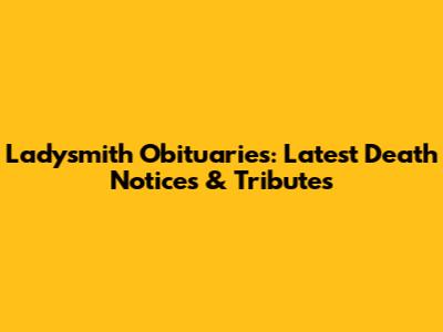 Ladysmith Obituaries: Latest Death Notices & Tributes