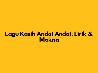 Lagu Kasih Andai Andai: Lirik & Makna