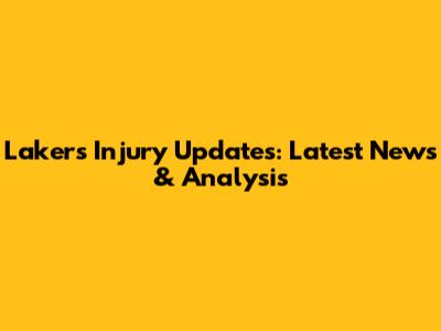 Lakers Injury Updates: Latest News & Analysis