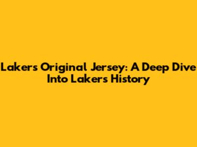 Lakers Original Jersey: A Deep Dive Into Lakers History