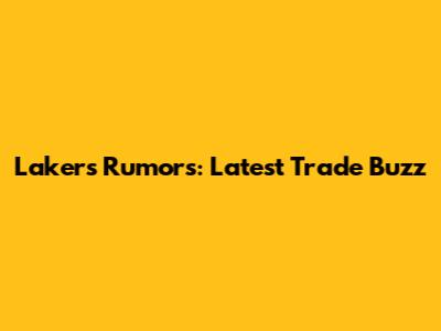 Lakers Rumors: Latest Trade Buzz