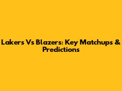 Lakers Vs Blazers: Key Matchups & Predictions