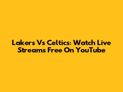 Lakers Vs Celtics: Watch Live Streams Free On YouTube