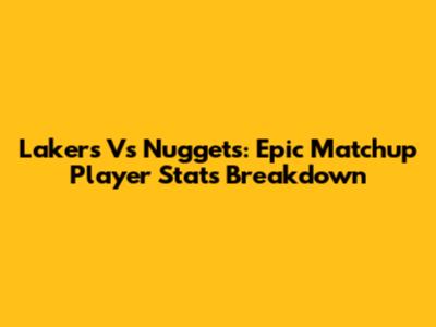 Lakers Vs Nuggets: Epic Matchup Player Stats Breakdown