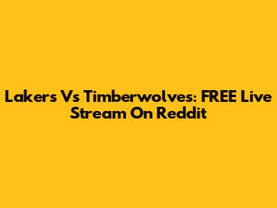 Lakers Vs Timberwolves: FREE Live Stream On Reddit