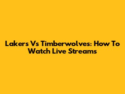 Lakers Vs Timberwolves: How To Watch Live Streams