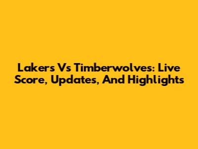Lakers Vs Timberwolves: Live Score, Updates, And Highlights