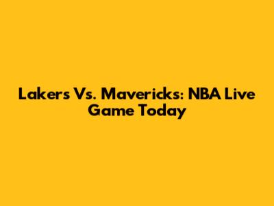 Lakers Vs. Mavericks: NBA Live Game Today