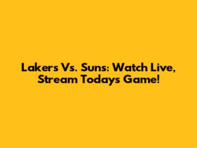 Lakers Vs. Suns: Watch Live, Stream Today's Game!