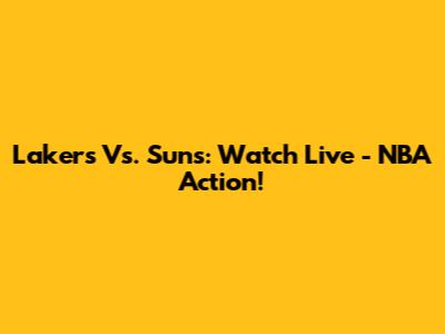 Lakers Vs. Suns: Watch Live - NBA Action!