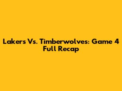 Lakers Vs. Timberwolves: Game 4 Full Recap
