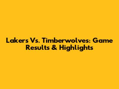 Lakers Vs. Timberwolves: Game Results & Highlights