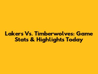 Lakers Vs. Timberwolves: Game Stats & Highlights Today
