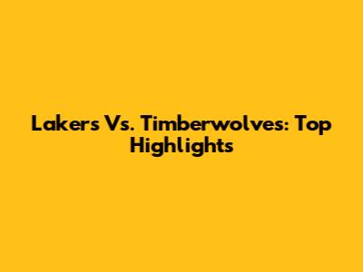 Lakers Vs. Timberwolves: Top Highlights
