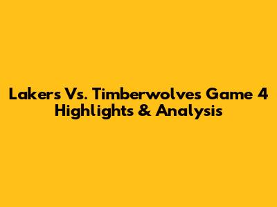 Lakers Vs. Timberwolves Game 4 Highlights & Analysis