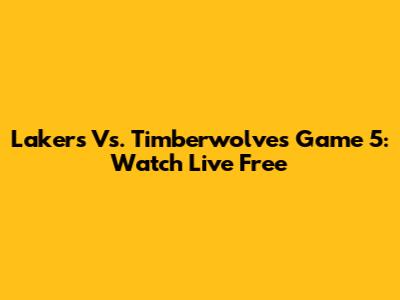 Lakers Vs. Timberwolves Game 5: Watch Live Free