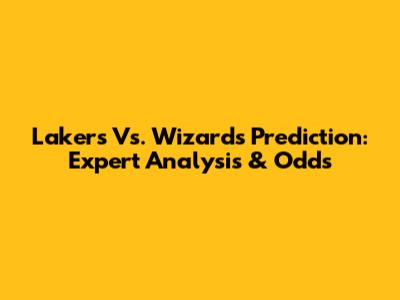 Lakers Vs. Wizards Prediction: Expert Analysis & Odds