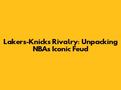 Lakers-Knicks Rivalry: Unpacking NBA's Iconic Feud
