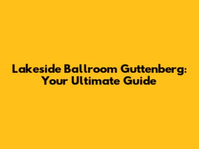 Lakeside Ballroom Guttenberg: Your Ultimate Guide