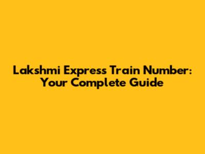 Lakshmi Express Train Number: Your Complete Guide