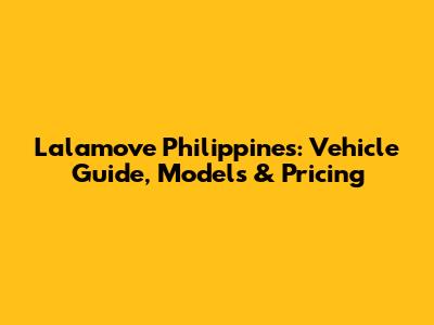 Lalamove Philippines: Vehicle Guide, Models & Pricing