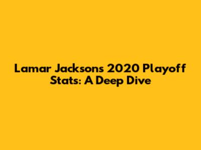 Lamar Jackson's 2020 Playoff Stats: A Deep Dive