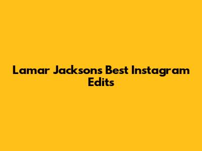 Lamar Jackson's Best Instagram Edits