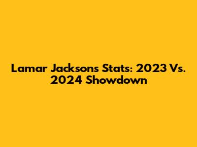 Lamar Jackson's Stats: 2023 Vs. 2024 Showdown