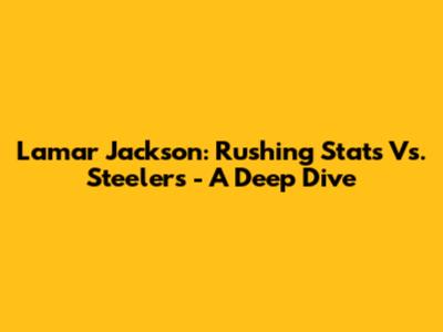 Lamar Jackson: Rushing Stats Vs. Steelers - A Deep Dive