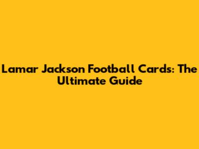 Lamar Jackson Football Cards: The Ultimate Guide