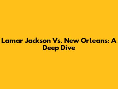 Lamar Jackson Vs. New Orleans: A Deep Dive