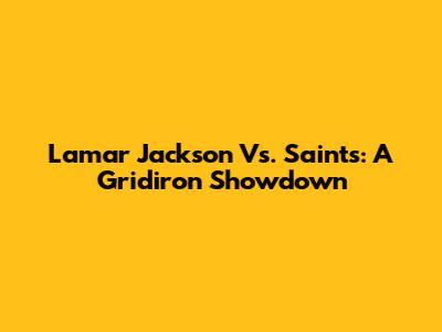 Lamar Jackson Vs. Saints: A Gridiron Showdown