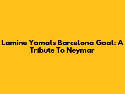 Lamine Yamal's Barcelona Goal: A Tribute To Neymar