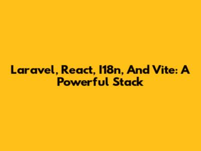 Laravel, React, I18n, And Vite: A Powerful Stack