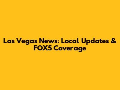 Las Vegas News: Local Updates & FOX5 Coverage