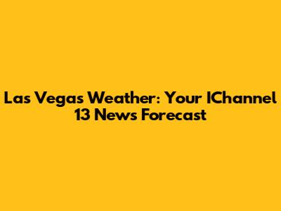 Las Vegas Weather: Your IChannel 13 News Forecast