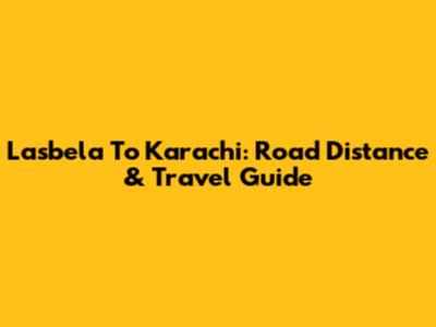 Lasbela To Karachi: Road Distance & Travel Guide