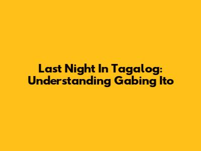 Last Night In Tagalog: Understanding 'Gabing Ito'