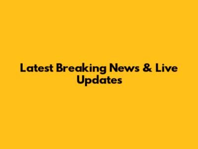 Latest Breaking News & Live Updates