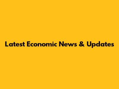 Latest Economic News & Updates