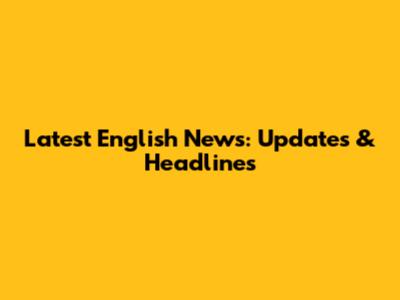 Latest English News: Updates & Headlines