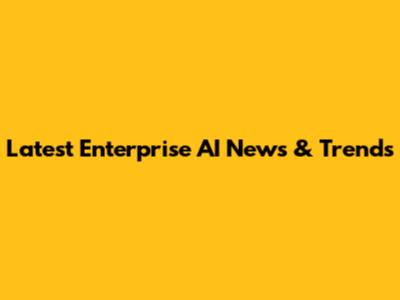 Latest Enterprise AI News & Trends
