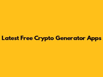 Latest Free Crypto Generator Apps