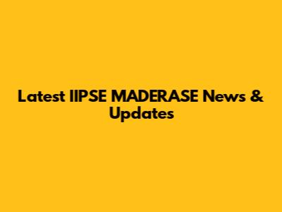 Latest IIPSE MADERASE News & Updates