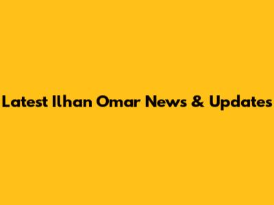 Latest Ilhan Omar News & Updates