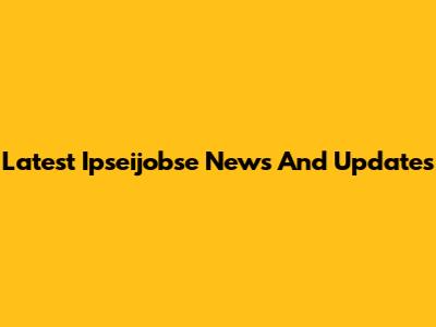 Latest Ipseijobse News And Updates