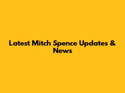 Latest Mitch Spence Updates & News