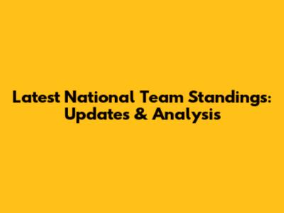 Latest National Team Standings: Updates & Analysis