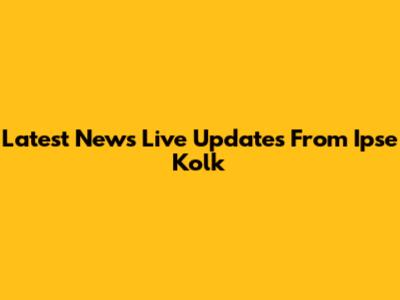 Latest News Live Updates From Ipse Kolk