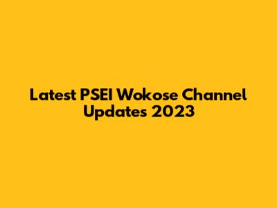 Latest PSEI Wokose Channel Updates 2023